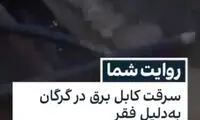 ویدئوی سرقت کابل برق در گرگان به دلیل فقر