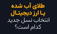 طلای آب شده یا ارز دیجیتال؛ انتخاب نسل جدید کدام است؟
